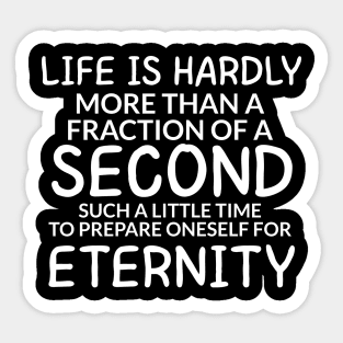 Life is hardly more than a fraction of a second Such a little time to prepare oneself for eternity Sticker